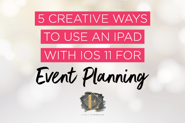 5 Creative Ways to Use an iPad with IOS 11 for Event Planning