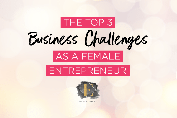 The Top 3 Challenges as a Female Entrepreneur