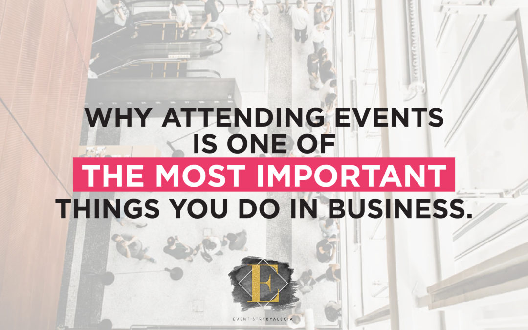 Why Attending Events is One of the Most Important Things You Do in Business