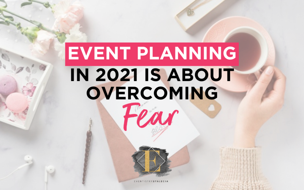 Event Planning In 2021 Is About Overcoming Fear