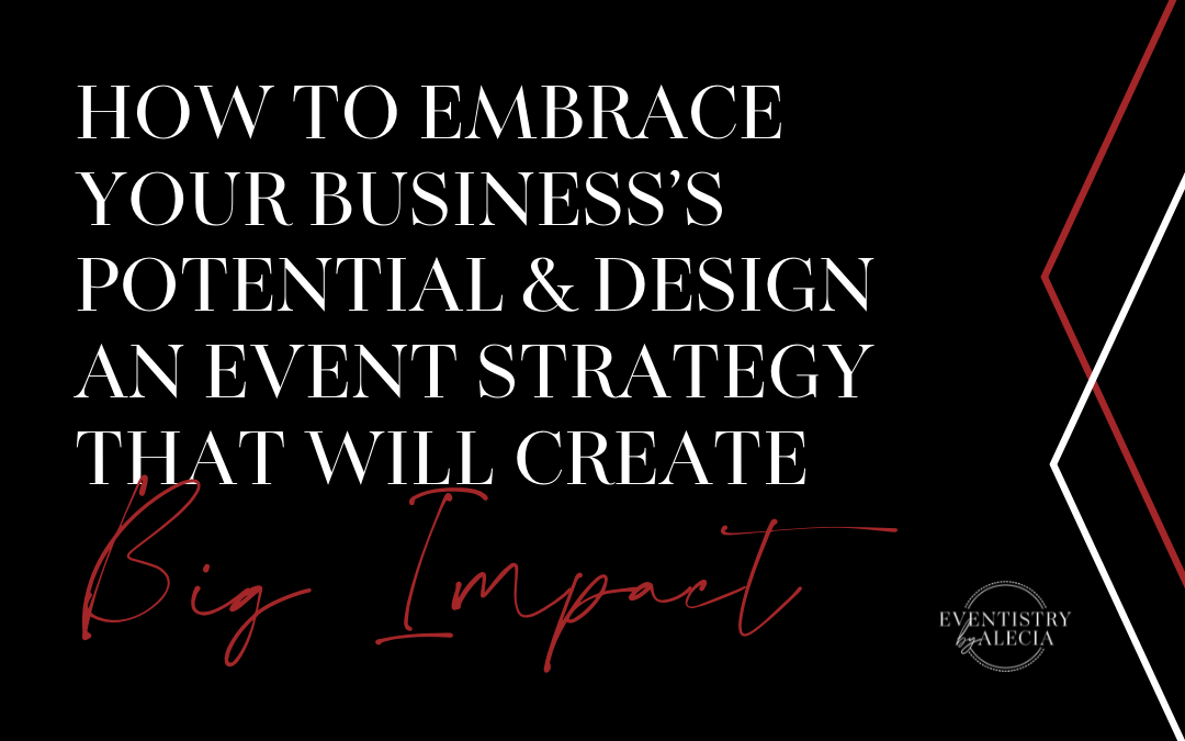 How to Embrace Your Business’s Potential & Design an Event Strategy That Will Create Big Impact