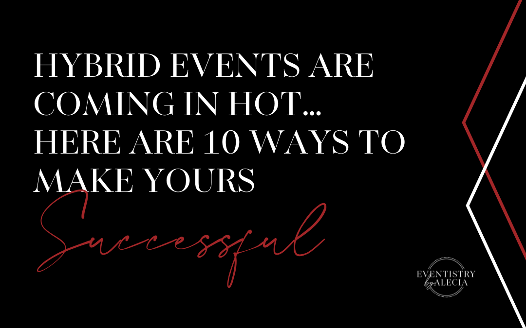Hybrid Events Are Coming in Hot… Here Are 10 Ways to Make Yours Successful